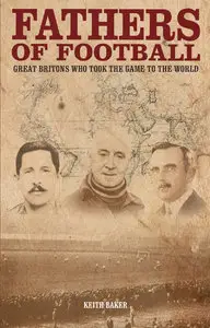 Fathers of Football: Great Britons Who Took the Game to the World