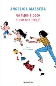 Angelica Massera - Un figlio è poco e due son troppi. Diario di una mamma