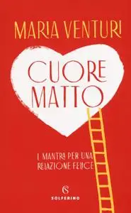 Maria Venturi - Cuore matto. I mantra per una relazione felice