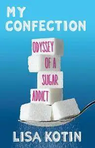 My Confection : Odyssey of a Sugar Addict