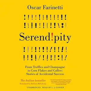 Serendipity: From Truffles and Champagne to Corn Flakes and Coffee: Stories of Accidental Success [Audiobook]