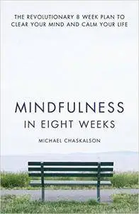 Mindfulness in Eight Weeks: The revolutionary 8 week plan to clear your mind and calm your life