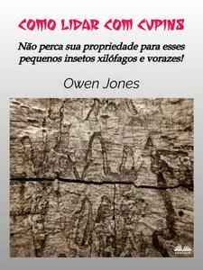 «Como Lidar Com Cupins-Não Perca Sua Propriedade Para Esses Pequenos Xilófagos Vorazes» by Owen Jones