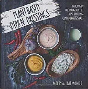 Plant Based Dips n' Dressings: Raw Vegan Gluten Free Dips, Dressings, Condiments & sauces