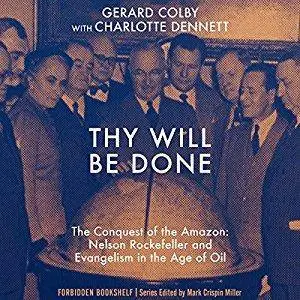Thy Will Be Done: The Conquest of the Amazon: Nelson Rockefeller and Evangelism in the Age of Oil [Audiobook]
