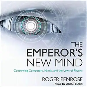 The Emperor's New Mind: Concerning Computers, Minds, and the Laws of Physics [Audiobook]