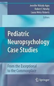 Pediatric Neuropsychology Case Studies: From the Exceptional to the Commonplace