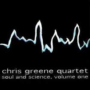 Chris Greene Quartet - Soul And Science, Volume One (2007) {Single Malt Recordings} **[RE-UP]**