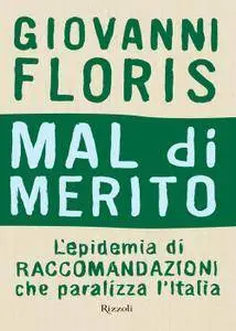 Giovanni Floris - Mal di merito. L'epidemia di raccomandazioni che paralizza l'Italia