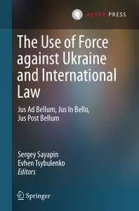 The Use of Force against Ukraine and International Law: Jus Ad Bellum, Jus In Bello, Jus Post Bellum