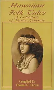 Hawaiian folk tales: A collection of native legends by Thomas G Thrum  [Repost]