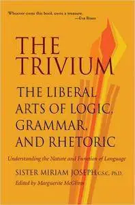 The Trivium: The Liberal Arts of Logic, Grammar, and Rhetoric