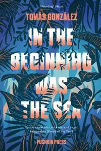 «IN THE BEGINNING WAS THE SEA» by Tomás Gonzáles