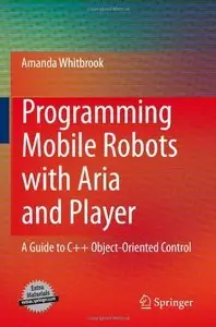 Programming Mobile Robots with Aria and Player: A Guide to C++ Object-Oriented Control (repost)