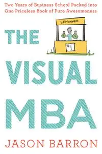 The Visual MBA: Two Years of Business School Packed into One Priceless Book of Pure Awesomeness