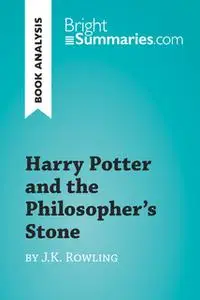 «Harry Potter and the Philosopher's Stone by J.K. Rowling (Book Analysis)» by Bright Summaries