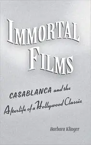 Immortal Films: "Casablanca" and the Afterlife of a Hollywood Classic