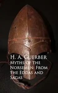 «Myths of the Norsemen: From the Eddas and Sagas» by H.A. Guerber