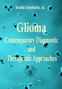 "Glioma: Contemporary Diagnostic and Therapeutic Approaches"  ed. by Ibrahim Omerhodzic, Kenan Arnautovic