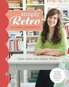 Simply Retro with Camille Roskelley: Fresh Quilts from Classic Blocks