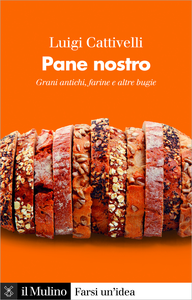 Pane nostro. Grani antichi, farine e altre bugie - Luigi Cattivelli