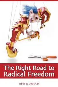 «The Right Road to Radical Freedom» by Tibor R. Machan