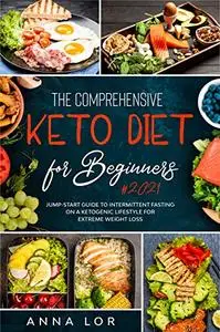 The Comprehensive Keto Diet for Beginners: Jump-start Guide to Intermittent Fasting on a Ketogenic Lifestyle