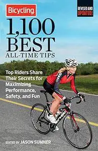 Bicycling 1,100 Best All-Time Tips: Top Riders Share Their Secrets for Maximizing Performance, Safety, and Fun (Repost)