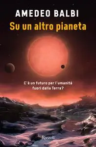 Amedeo Balbi - Su un altro pianeta. C'è un futuro per l'umanità fuori dalla Terra?