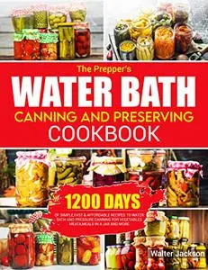 The Prepper’s Water Bath Canning and Preserving Cookbook