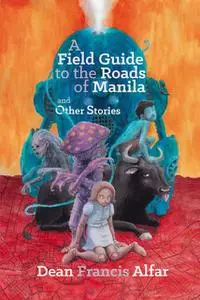 «A Field Guide to the Roads of Manila and Other Stories» by Dean Francis Alfar