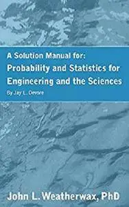 A Solution Manual For the Book: Probability and Statistics: For Engineering and the Sciences by Jay L. Devore.