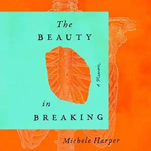 The Beauty in Breaking: A Memoir [Audiobook]