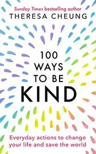 100 Ways to Be Kind: Everyday Actions to Change Your Life and Save the World