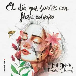 «El día que sueñes con flores salvajes» by Dulcinea (Paola Calasanz)