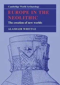 Europe in the Neolithic: The Creation of New Worlds