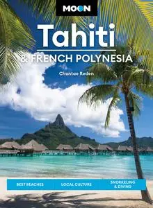 Moon Tahiti & French Polynesia: Best Beaches, Local Culture, Snorkeling & Diving (Moon Travel Guide)