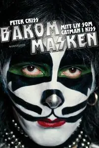 «Bakom masken - Mitt liv som Catman i Kiss» by Peter Criss,Larry Sloman