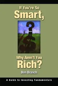 If You're So Smart, Why Aren't You Rich? A Guide to Investing Fundamentals