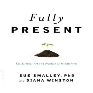 «Fully Present: The Science, Art, and Practice of Mindfulness» by Susan L. Smalley,Diana Winston