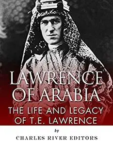 Lawrence of Arabia: The Life and Legacy of T.E. Lawrence