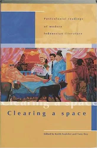 Clearing a Space: Postcolonial Readings of Modern Indonesian Literature