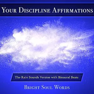 «Your Discipline Affirmations: The Rain Sounds Version with Binaural Beats» by Bright Soul Words