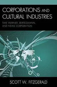 Corporations and Cultural Industries: Time Warner, Bertelsmann, and News Corporation