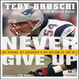 «Never Give Up: My Stroke, My Recovery, and My Return to the NFL» by Tedy Bruschi