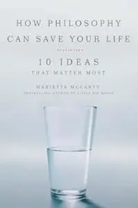 How Philosophy Can Save Your Life: 10 Ideas That Matter Most