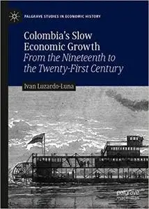 Colombia's Slow Economic Growth From the Nineteenth to the Twenty-First Century