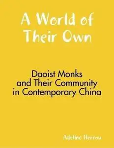 A World of Their Own: Daoist Monks and Their Community in Contemporary China