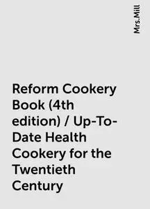 «Reform Cookery Book (4th edition) / Up-To-Date Health Cookery for the Twentieth Century» by None