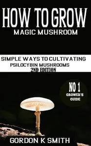 «How to Grow Magic Mushrooms» by Gordon Smith